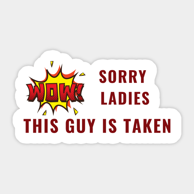 SORRY LADIES THIS GUY IS TAKEN T SHIRT Sticker by MariaB